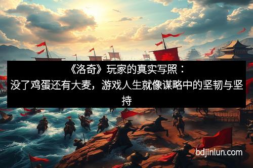 《洛奇》玩家的真实写照：没了鸡蛋还有大麦，游戏人生就像谋略中的坚韧与坚持