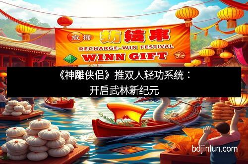 《神雕侠侣》推双人轻功系统：开启武林新纪元