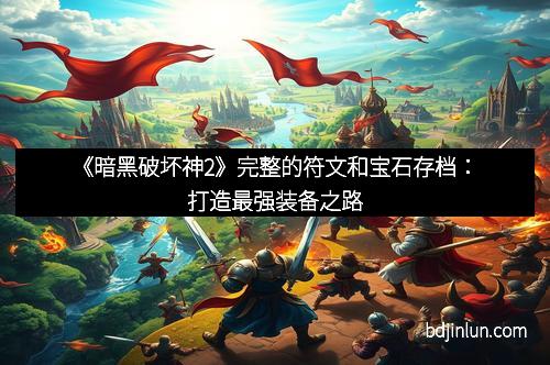 《暗黑破坏神2》完整的符文和宝石存档：打造最强装备之路